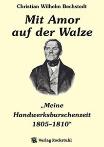 Descargar Mit Amor auf der Walze oder “Meine Handwerksburschenzeit” 1805-1810: Christian Wilhelm Bechstedts Weg als Bäckerlehrling von Langensalza über 5000 km durch Europa (German Edition) pdf, epub, ebook