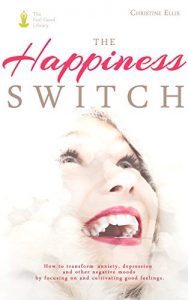 Descargar The Happiness Switch: How to Transform Anxiety, Depression and Other Negative Moods by Focusing On and Cultivating Good Feelings (The Feel Good Library) (English Edition) pdf, epub, ebook