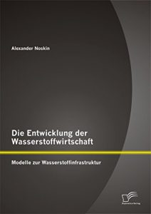 Descargar Die Entwicklung der Wasserstoffwirtschaft: Modelle zur Wasserstoffinfrastruktur pdf, epub, ebook