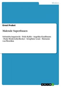 Descargar Malende Superfrauen: Sofonisba Anguissola – Frida Kahlo – Angelika Kauffmann – Paula Modersohn-Becker – Séraphine Louis – Marianne von Werefkin pdf, epub, ebook