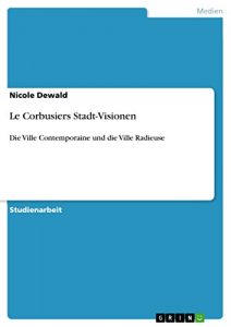 Descargar Le Corbusiers Stadt-Visionen: Die Ville Contemporaine und die Ville Radieuse pdf, epub, ebook