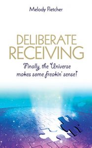 Descargar Deliberate Receiving: Finally, the Universe Makes Some Freakin’ Sense! pdf, epub, ebook