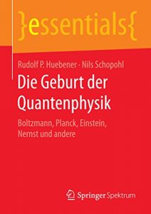 Descargar Die Geburt der Quantenphysik: Boltzmann, Planck, Einstein, Nernst und andere (essentials) pdf, epub, ebook