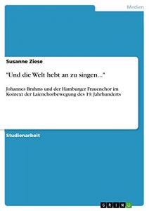 Descargar “Und die Welt hebt an zu singen…”: Johannes Brahms und der Hamburger Frauenchor im Kontext der Laienchorbewegung des 19. Jahrhunderts pdf, epub, ebook