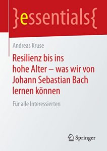 Descargar Resilienz bis ins hohe Alter – was wir von Johann Sebastian Bach lernen können – Für alle Interessierten (essentials) pdf, epub, ebook