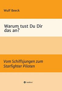 Descargar Warum tust Du Dir das an?: Vom Schiffsjungen zum Starfighter Piloten (German Edition) pdf, epub, ebook