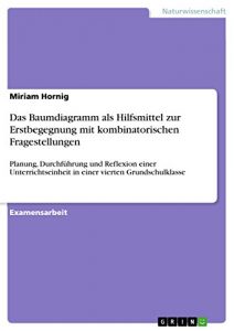 Descargar Das Baumdiagramm als Hilfsmittel zur Erstbegegnung mit kombinatorischen Fragestellungen: Planung, Durchführung und Reflexion einer Unterrichtseinheit in einer vierten Grundschulklasse pdf, epub, ebook