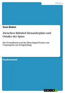 Descargar Zwischen Bahnhof Alexanderplatz und Ostufer der Spree: Der Fernsehturm und das Marx-Engels-Forum vom Ursprung bis zur Fertigstellung pdf, epub, ebook