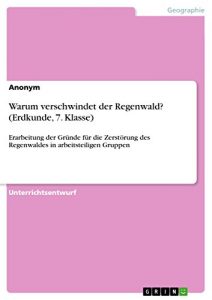 Descargar Warum verschwindet der Regenwald? (Erdkunde, 7. Klasse): Erarbeitung der Gründe für die Zerstörung des Regenwaldes in arbeitsteiligen Gruppen pdf, epub, ebook