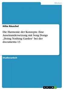 Descargar Die Harmonie der Konzepte. Eine Auseinandersetzung mit Song Dongs “Doing Nothing Garden” bei der documenta 13 pdf, epub, ebook