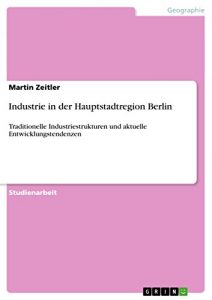 Descargar Industrie in der Hauptstadtregion Berlin: Traditionelle Industriestrukturen und aktuelle Entwicklungstendenzen pdf, epub, ebook
