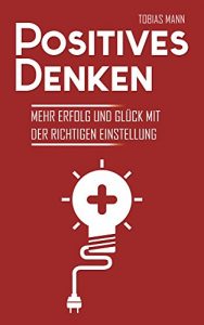 Descargar Positives Denken: Mehr Erfolg Und Glück Mit Der Richtigen Einstellung (Mindset, Glücklich sein, Positiv denken, positives Mindset 1) (German Edition) pdf, epub, ebook