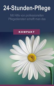 Descargar 24-Stunden-Pflege –  mit Hilfe von professionellen Pflegediensten schafft man das (German Edition) pdf, epub, ebook