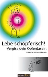 Descargar Lebe schöpferisch! Vergiss dein Opferdasein. (German Edition) pdf, epub, ebook