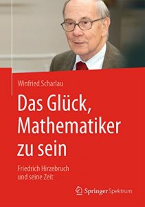 Descargar Das Glück, Mathematiker zu sein: Friedrich Hirzebruch und seine Zeit pdf, epub, ebook