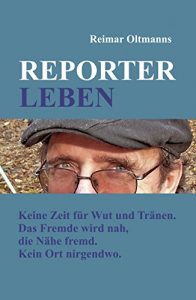 Descargar REPORTER-LEBEN: Keine Zeit für Wut und Tränen. Das Fremde wird nah, die Nähe fremd. Kein Ort nirgendwo (German Edition) pdf, epub, ebook