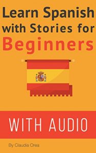 Descargar Learn Spanish with Stories for Beginners (+ audio): 10 Easy Spanish Short Stories with English Glossaries throughout the text I (Learn Spanish with Audio) (English Edition) pdf, epub, ebook