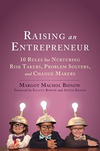 Descargar Raising an Entrepreneur: 10 Rules for Nurturing Risk Takers, Problem Solvers, and Change Makers pdf, epub, ebook