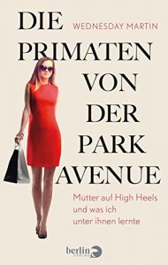 Descargar Die Primaten von der Park Avenue: Mütter auf High Heels und was ich unter ihnen lernte (German Edition) pdf, epub, ebook