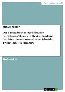 Descargar Der Theaterbetrieb der öffentlich betriebenen Theater in Deutschland und das Privattheaterunternehmen Schmidts Tivoli GmbH in Hamburg pdf, epub, ebook