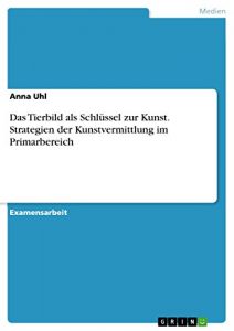 Descargar Das Tierbild als Schlüssel zur Kunst. Strategien der Kunstvermittlung im Primarbereich pdf, epub, ebook