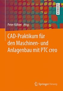 Descargar CAD-Praktikum für den Maschinen- und Anlagenbau mit PTC Creo pdf, epub, ebook