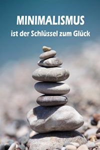 Descargar Minimalismus ist der Schlüssel zum Glück: Ballast über Bord werfen befreit! (Minimalismus-Guide: Ein Leben mit mehr Erfolg, Freiheit, Glück, Geld, Liebe und Zeit) pdf, epub, ebook