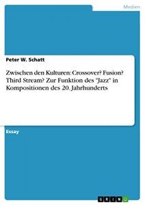 Descargar Zwischen den Kulturen: Crossover? Fusion? Third Stream? Zur Funktion des “Jazz” in Kompositionen des 20. Jahrhunderts pdf, epub, ebook