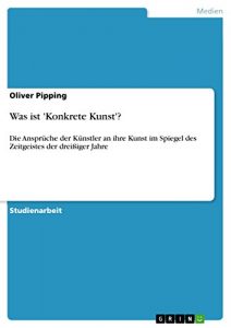 Descargar Was ist ‘Konkrete Kunst’?: Die Ansprüche der Künstler an ihre Kunst im Spiegel des Zeitgeistes der dreißiger Jahre pdf, epub, ebook