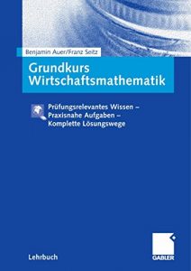 Descargar Grundkurs Wirtschaftsmathematik: Prüfungsrelevantes Wissen – Praxisnahe Aufgaben – Komplette Lösungswege pdf, epub, ebook