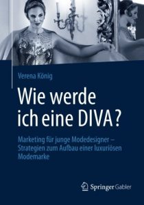 Descargar Wie werde ich eine DIVA?: Marketing für junge Modedesigner – Strategien zum Aufbau einer luxuriösen Modemarke pdf, epub, ebook