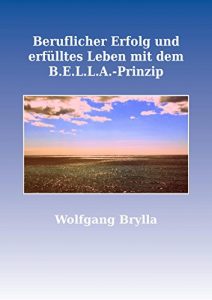 Descargar Beruflicher Erfolg und erfülltes Leben mit dem B.E.L.L.A.-Prinzip pdf, epub, ebook