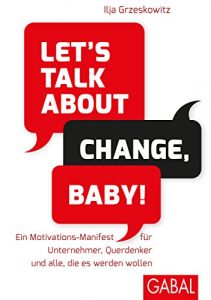 Descargar Let’s talk about change, baby!: Ein Motivations-Manifest für Unternehmer, Querdenker und alle, die es werden wollen (Dein Erfolg 468) (German Edition) pdf, epub, ebook