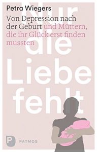 Descargar Nur die Liebe fehlt: Von Depression nach der Geburt und Müttern, die ihr Glück erst finden mussten (German Edition) pdf, epub, ebook