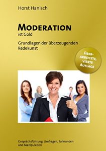 Descargar Moderation ist Gold: Grundlagen der effizienten Leitung von Gesprächsrunden – Gesprächsführung, Umfragen, Talkrunden und Manipulation (Rhetorik, Präsentation, Persönlichkeit) pdf, epub, ebook