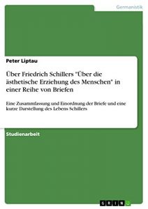 Descargar Über Friedrich Schillers “Über die ästhetische Erziehung des Menschen”  in einer Reihe von Briefen: Eine Zusammfassung und Einordnung der Briefe und eine kurze Darstellung des Lebens Schillers pdf, epub, ebook