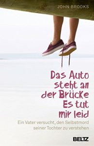 Descargar Das Auto steht an der Brücke. Es tut mir leid: Ein Vater versucht, den Selbstmord seiner Tochter zu verstehen (German Edition) pdf, epub, ebook