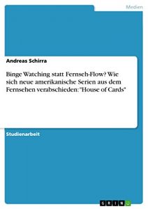 Descargar Binge Watching statt Fernseh-Flow? Wie sich neue amerikanische Serien aus dem Fernsehen verabschieden: “House of Cards” pdf, epub, ebook