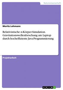 Descargar Relativistische n-Körper-Simulation. Gravitationswellenforschung am Laptop durch hocheffiziente Java-Programmierung pdf, epub, ebook