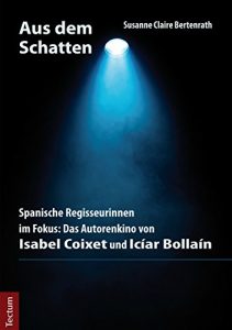 Descargar Aus dem Schatten: Spanische Regisseurinnen im Fokus: Das Autorenkino von Isabel Coixet und Icíar Bollaín (Wissenschaftliche Beiträge aus dem Tectum-Verlag 24) (German Edition) pdf, epub, ebook