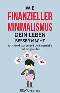 Descargar Wie Finanzieller Minimalismus dein Leben besser macht: Jetzt Geld sparen und die Finanzielle Freiheit genießen (glücklich sein, mehr Erfolg, Finanzen meistern 1) (German Edition) pdf, epub, ebook