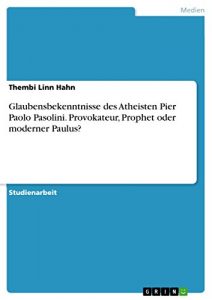 Descargar Glaubensbekenntnisse des Atheisten Pier Paolo Pasolini. Provokateur, Prophet oder moderner Paulus? pdf, epub, ebook