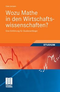 Descargar Wozu Mathe in den Wirtschaftswissenschaften?: Eine Einführung für Studienanfänger (Studienbücher Wirtschaftsmathematik) pdf, epub, ebook