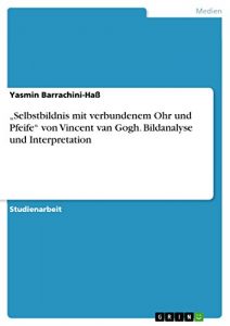 Descargar “Selbstbildnis mit verbundenem Ohr und Pfeife” von Vincent van Gogh. Bildanalyse und Interpretation pdf, epub, ebook