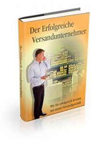 Descargar Der erfolgreiche Versandunternehmer: Wie Sie erfolgreich werden mit einem Versandgeschäft – Schritt für Schritt – Anleitung pdf, epub, ebook