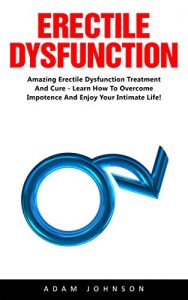 Descargar Erectile Dysfunction: Amazing Erectile Dysfunction Treatment And Cure – Learn How To Overcome Impotence And Enjoy Your Intimate Life! (Impotence, Premature … Male Enhancement) (English Edition) pdf, epub, ebook