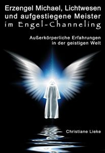 Descargar Erzengel Michael, Lichtwesen und aufgestiegene Meister im Engel-Channeling: Außerkörperliche Erfahrungen in der geistigen Welt (German Edition) pdf, epub, ebook