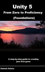 Descargar Unity 5 From Zero to Proficiency (Foundations): A step-by-step guide to creating your first game with Unity. (English Edition) pdf, epub, ebook