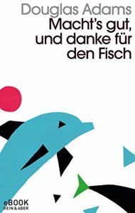 Descargar Macht`s gut und danke für den Fisch: Band 4 der fünfbändigen »Intergalaktischen Trilogie« pdf, epub, ebook