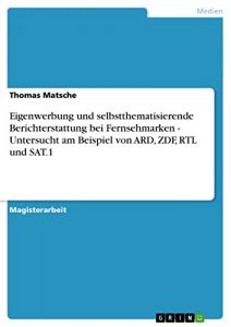 Descargar Eigenwerbung und selbstthematisierende Berichterstattung bei Fernsehmarken – Untersucht am Beispiel von ARD, ZDF, RTL und SAT.1 pdf, epub, ebook